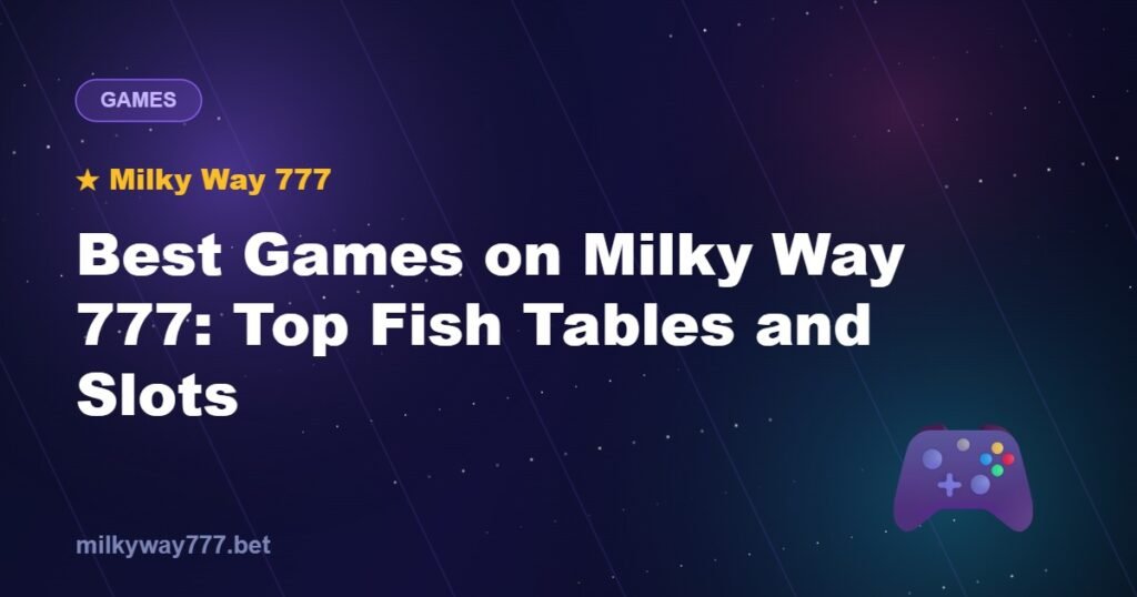 Best Games on Milky Way 777: Top Fish Tables and Slots